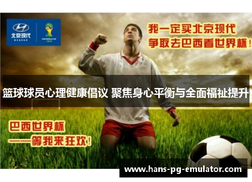 篮球球员心理健康倡议 聚焦身心平衡与全面福祉提升