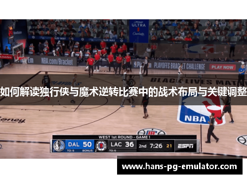 如何解读独行侠与魔术逆转比赛中的战术布局与关键调整