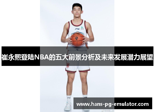 崔永熙登陆NBA的五大前景分析及未来发展潜力展望