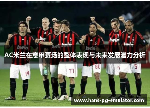 AC米兰在意甲赛场的整体表现与未来发展潜力分析