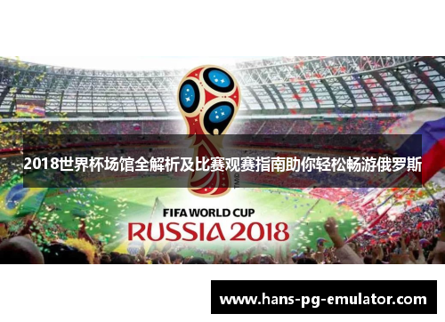 2018世界杯场馆全解析及比赛观赛指南助你轻松畅游俄罗斯