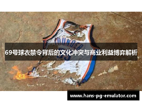 69号球衣禁令背后的文化冲突与商业利益博弈解析
