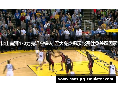 佛山南狮1-0力克辽宁铁人 五大亮点揭示比赛胜负关键因素