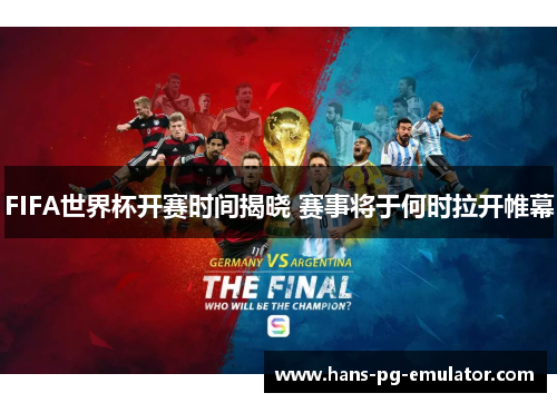 FIFA世界杯开赛时间揭晓 赛事将于何时拉开帷幕