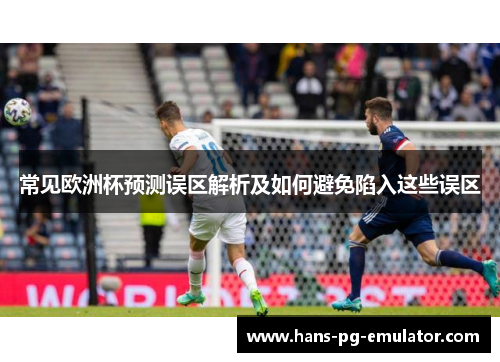常见欧洲杯预测误区解析及如何避免陷入这些误区