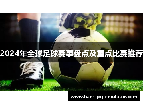 2024年全球足球赛事盘点及重点比赛推荐