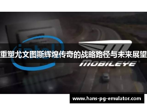 重塑尤文图斯辉煌传奇的战略路径与未来展望