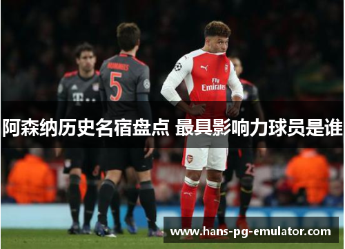 阿森纳历史名宿盘点 最具影响力球员是谁