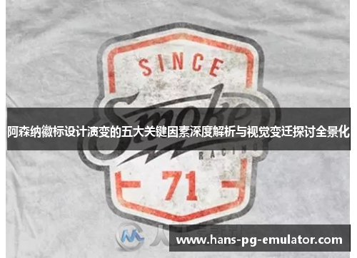 阿森纳徽标设计演变的五大关键因素深度解析与视觉变迁探讨全景化