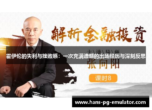 霍伊伦的失利与挫败感：一次充满遗憾的出场经历与深刻反思