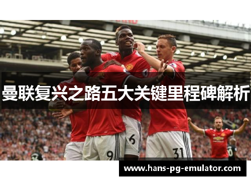 曼联复兴之路五大关键里程碑解析