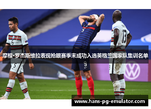 摩根·罗杰斯维拉表现抢眼赛季末成功入选英格兰国家队集训名单